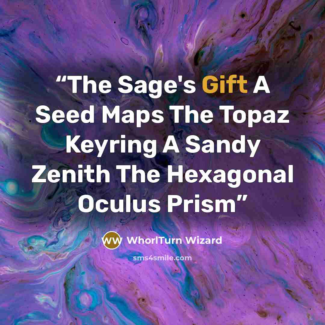 “The Sage's Gift A Seed Maps The Topaz Keyring A Sandy Zenith The Hexagonal Oculus Prism” quote by WhorlTurn Wizard