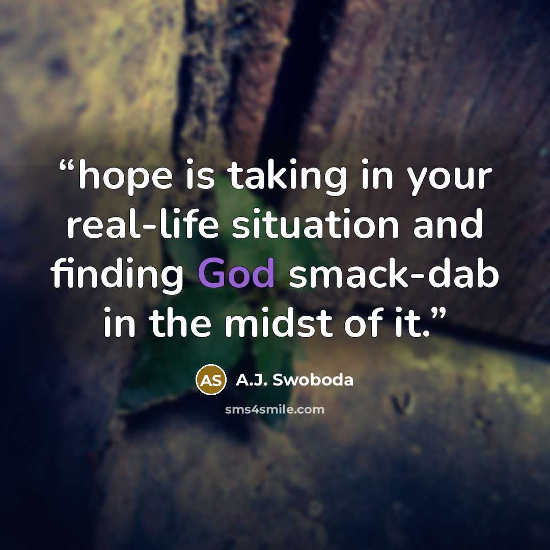 “hope is taking in your real-life situation and finding God smack-dab in the midst of it.” quote by A.J. Swoboda