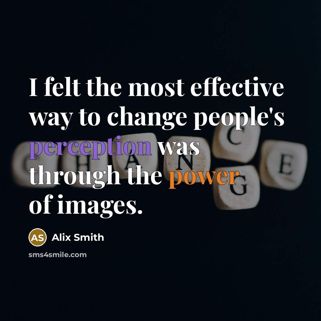 “I felt the most effective way to change people's perception was through the power of images.” quote by Alix Smith