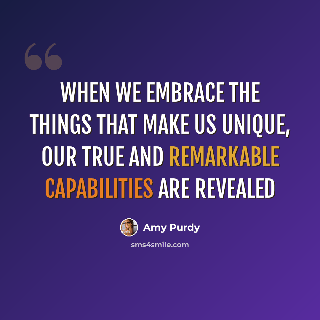 “When we embrace the things that make us unique, our true and remarkable capabilities are revealed” quote by Amy Purdy