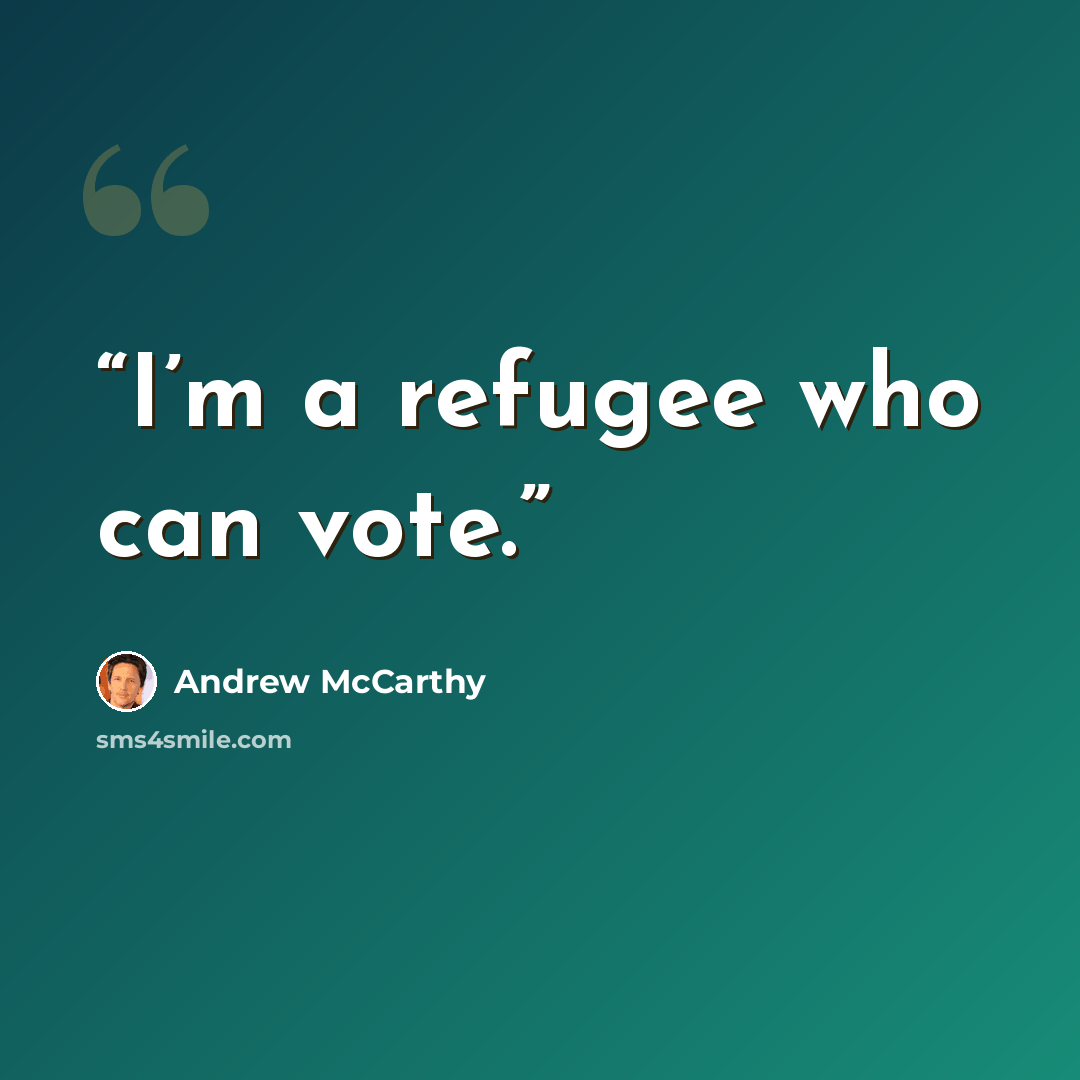 “I’m a refugee who can vote.” quote by Andrew McCarthy