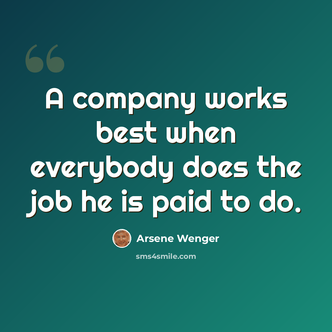 “A company works best when everybody does the job he is paid to do.” quote by Arsene Wenger