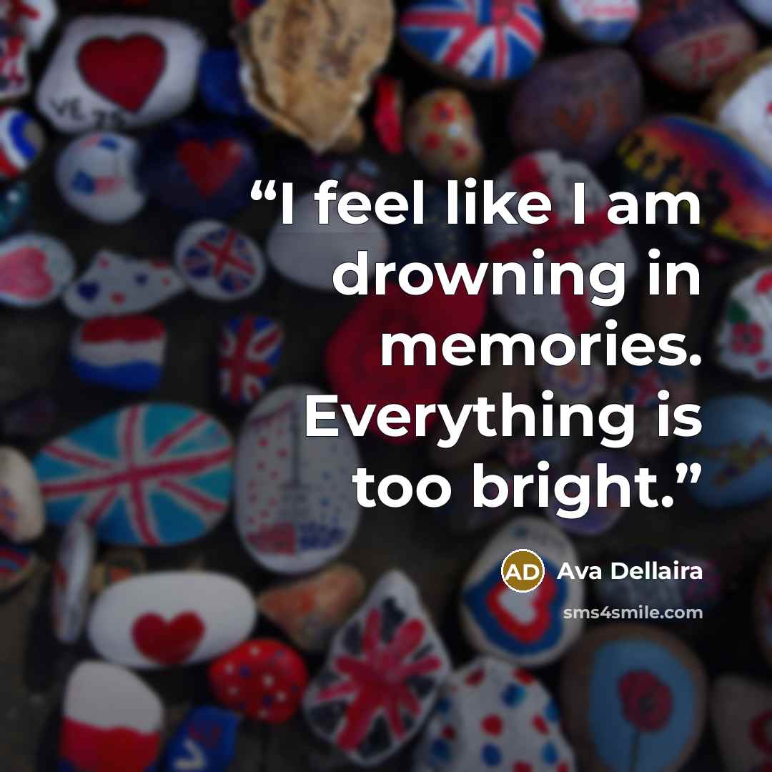 “I feel like I am drowning in memories. Everything is too bright.” quote by Ava Dellaira