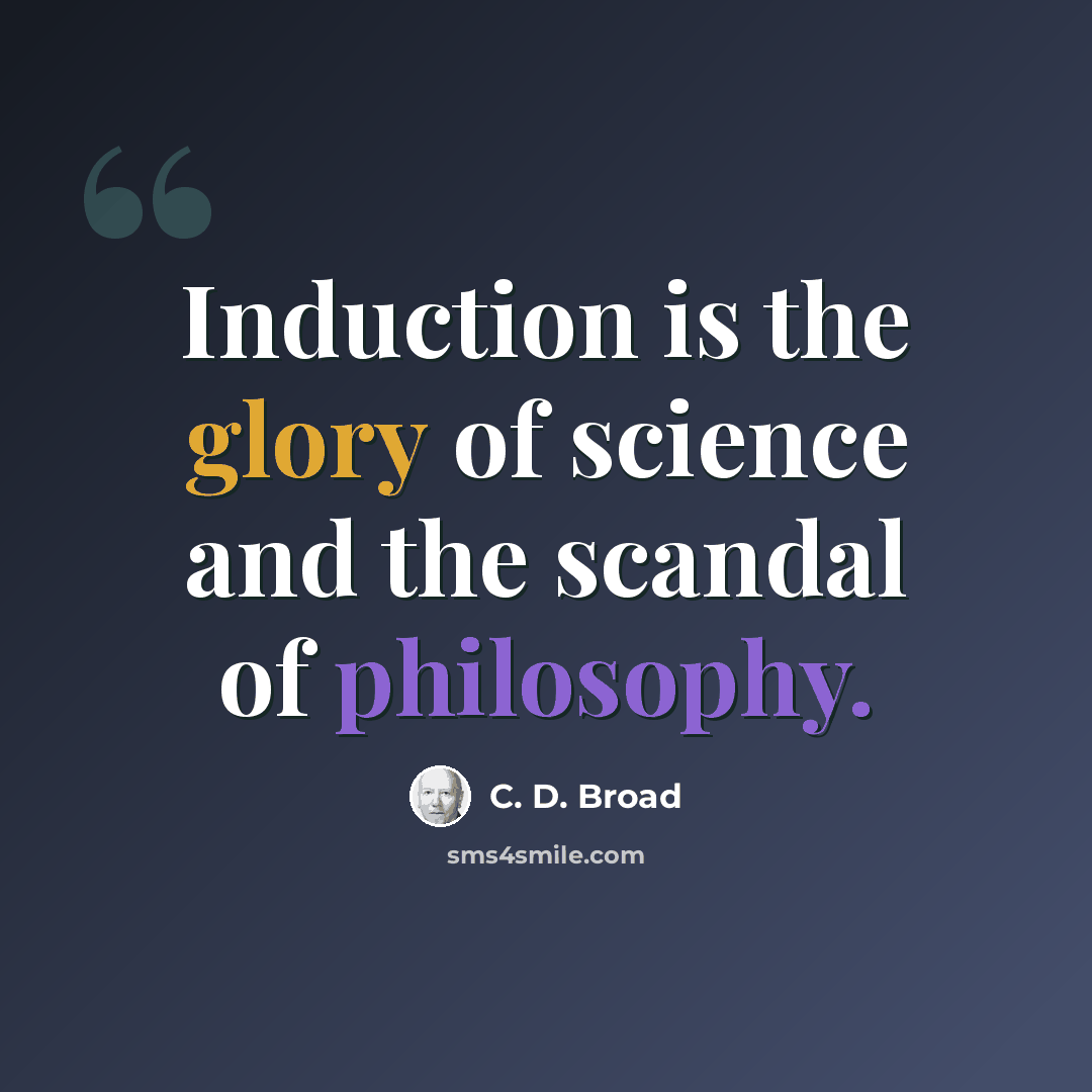 “Induction is the glory of science and the scandal of philosophy.” quote by C. D. Broad