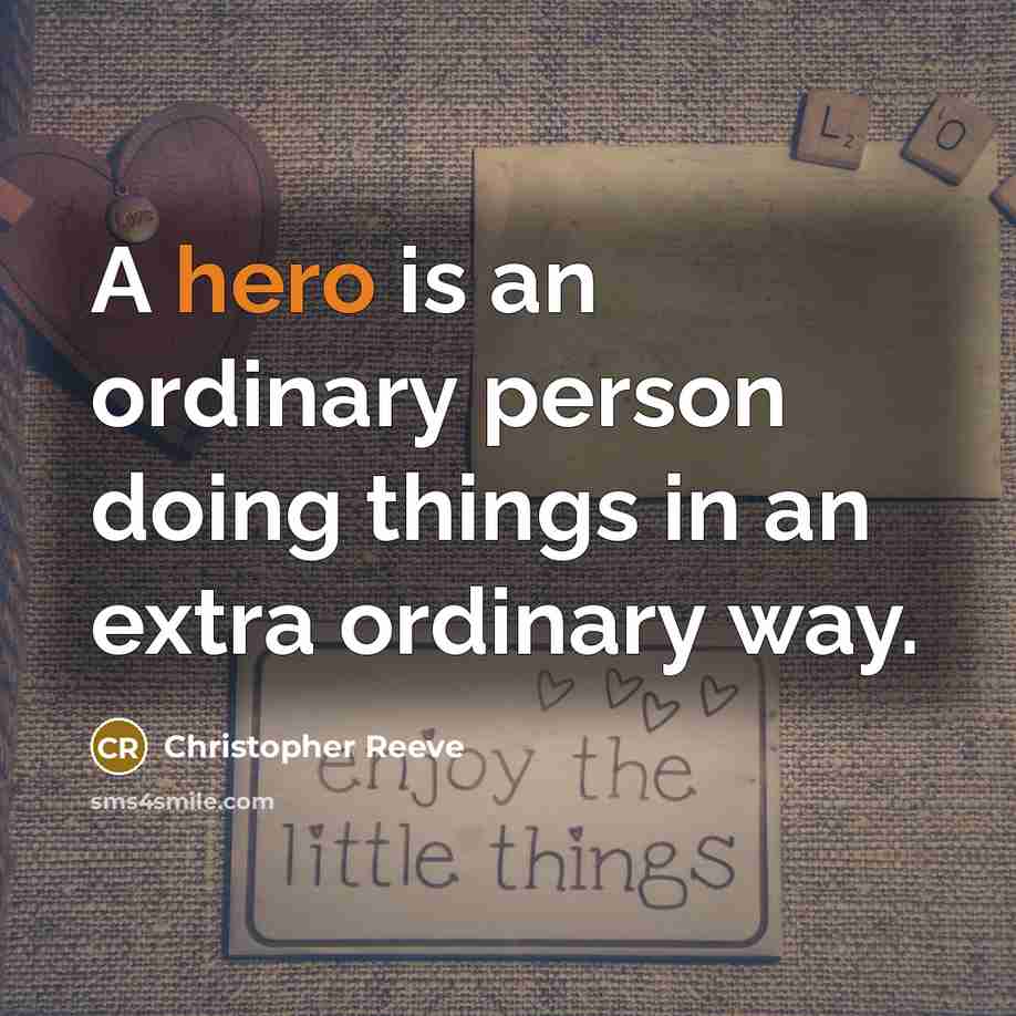“A hero is an ordinary person doing things in an extra ordinary way.” quote by Christopher Reeve