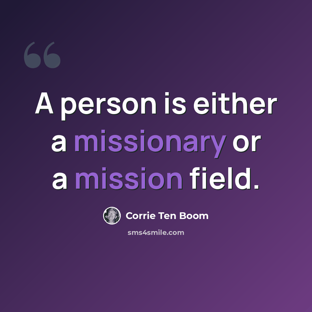 “A person is either a missionary or a mission field.” quote by Corrie Ten Boom