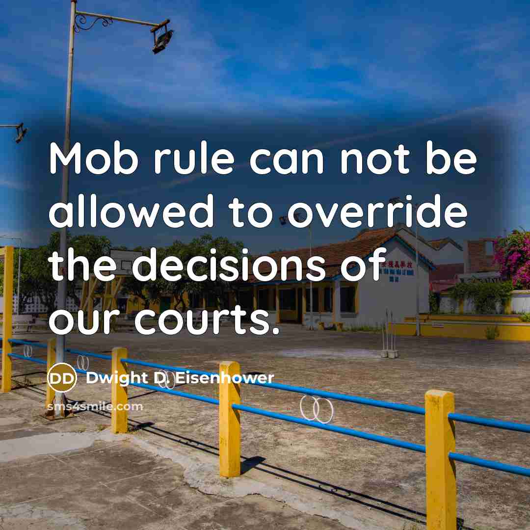 “Mob rule can not be allowed to override the decisions of our courts.” quote by Dwight D. Eisenhower