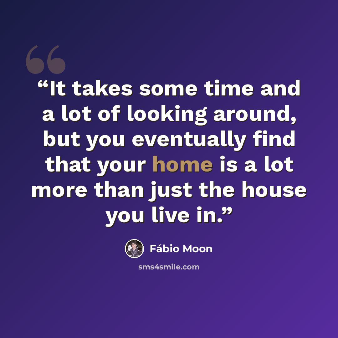 “It takes some time and a lot of looking around, but you eventually find that your home is a lot more than just the house you live in.” quote by Fábio Moon
