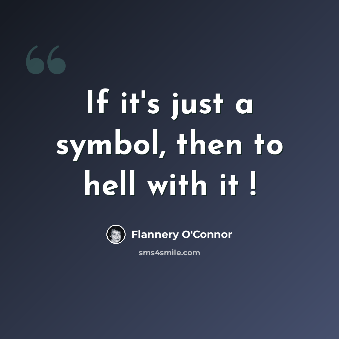 “If it's just a symbol, then to hell with it !” quote by Flannery O'Connor
