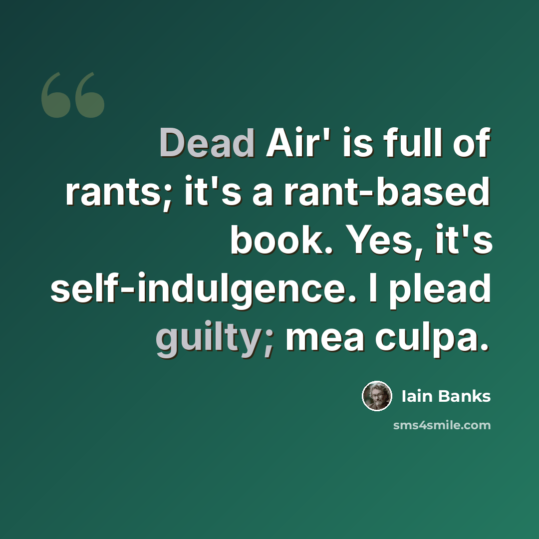“Dead Air' is full of rants; it's a rant-based book. Yes, it's self-indulgence. I plead guilty; mea culpa.” quote by Iain Banks