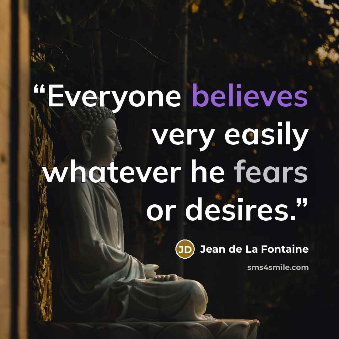 “Everyone believes very easily whatever he fears or desires.” quote by Jean de La Fontaine
