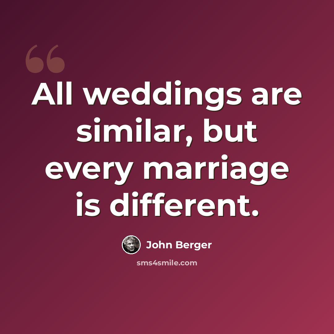 “All weddings are similar, but every marriage is different.” quote by John Berger