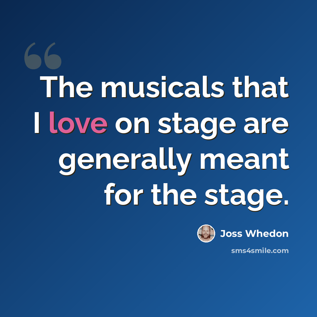 “The musicals that I love on stage are generally meant for the stage.” quote by Joss Whedon