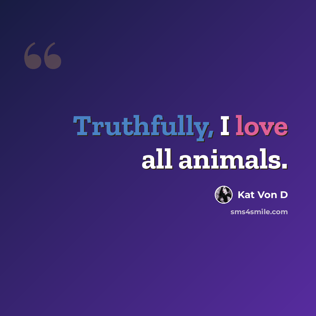 “Truthfully, I love all animals.” quote by Kat Von D