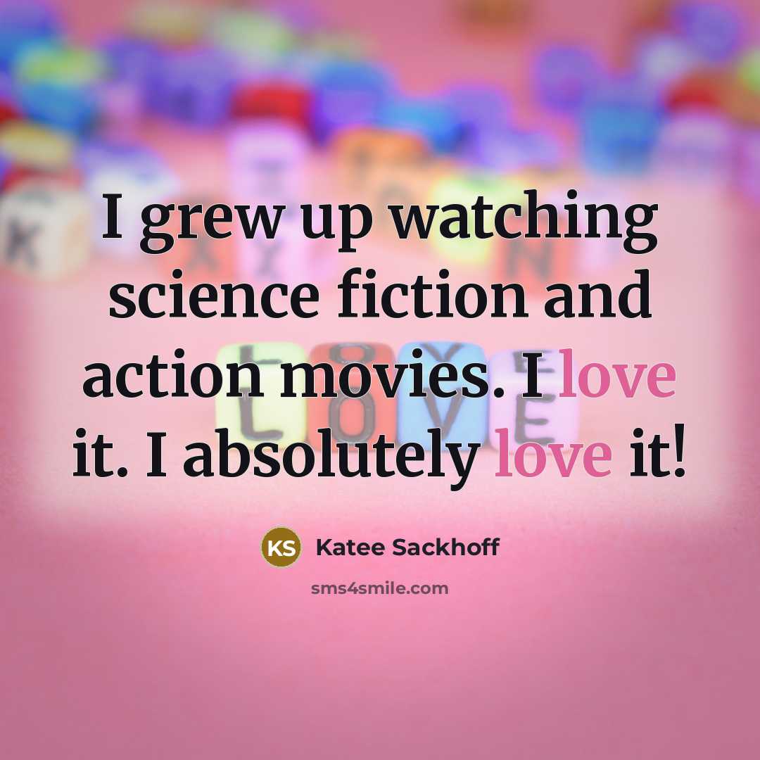 “I grew up watching science fiction and action movies. I love it. I absolutely love it!” quote by Katee Sackhoff