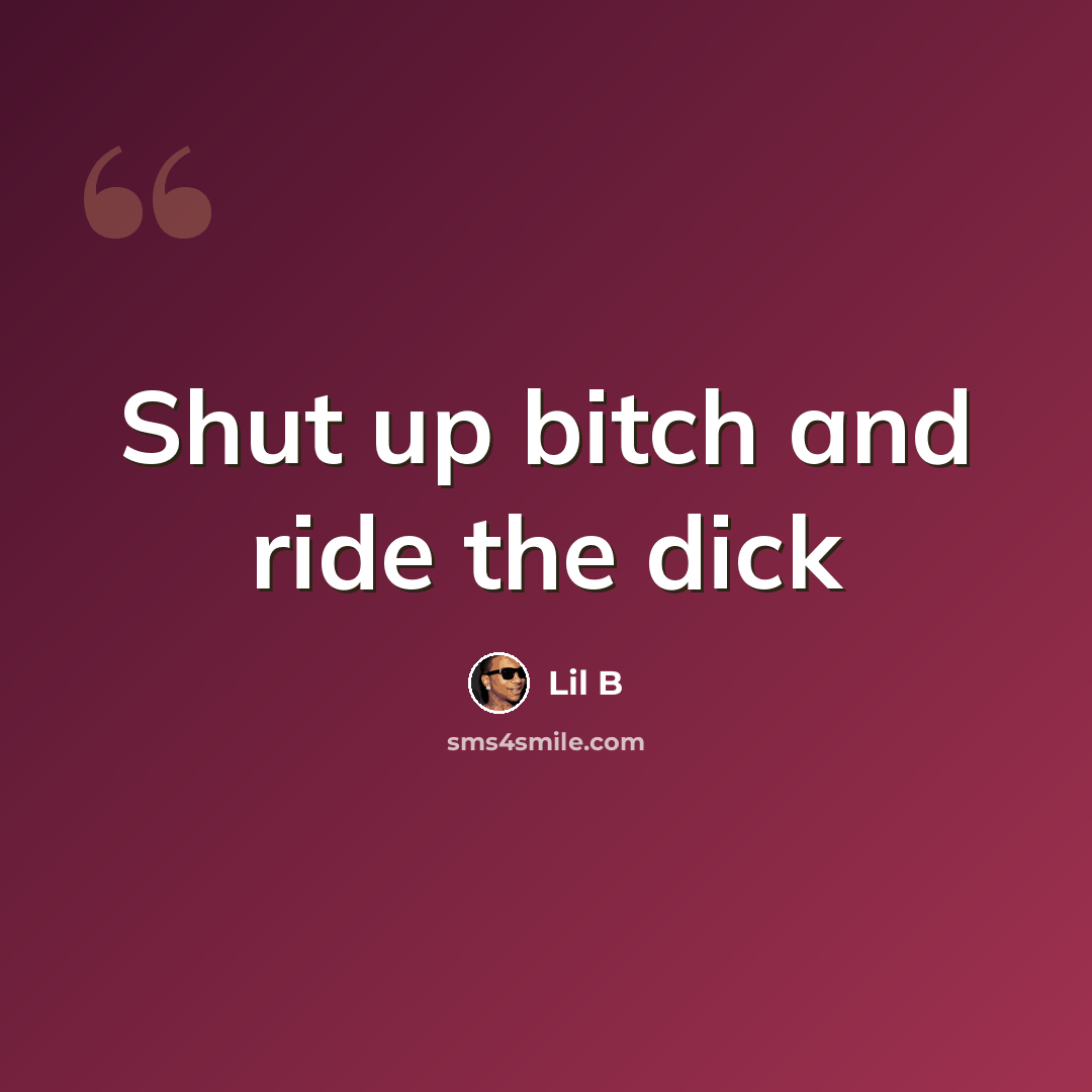 “Shut up bitch and ride the dick” quote by Lil B