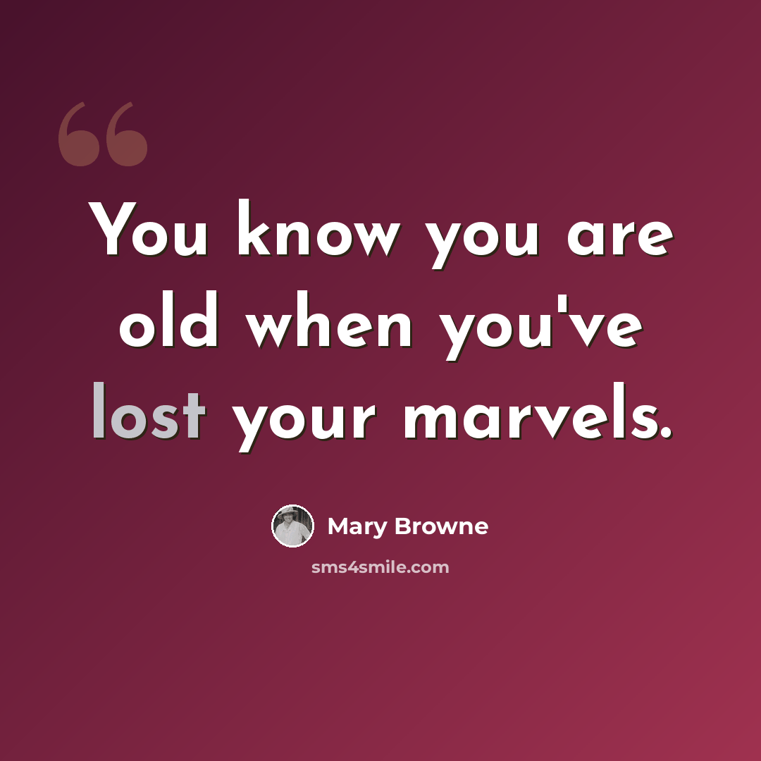 “You know you are old when you've lost your marvels.” quote by Mary Browne