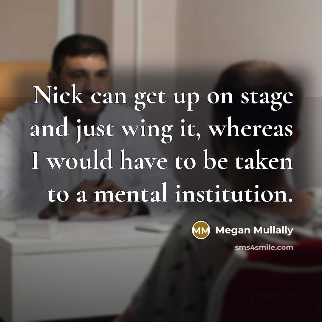 “Nick can get up on stage and just wing it, whereas I would have to be taken to a mental institution.” quote by Megan Mullally