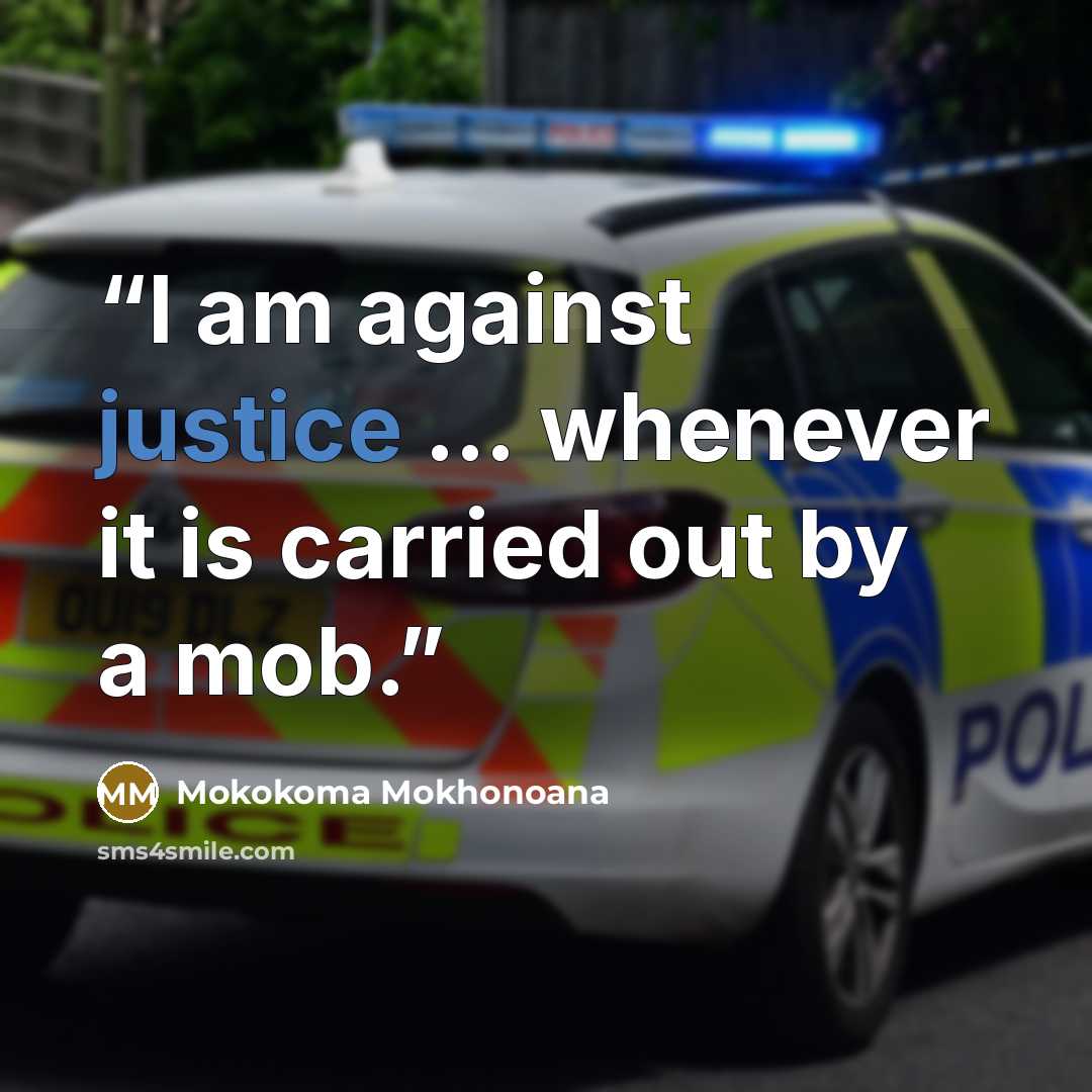 “I am against justice … whenever it is carried out by a mob.” quote by Mokokoma Mokhonoana