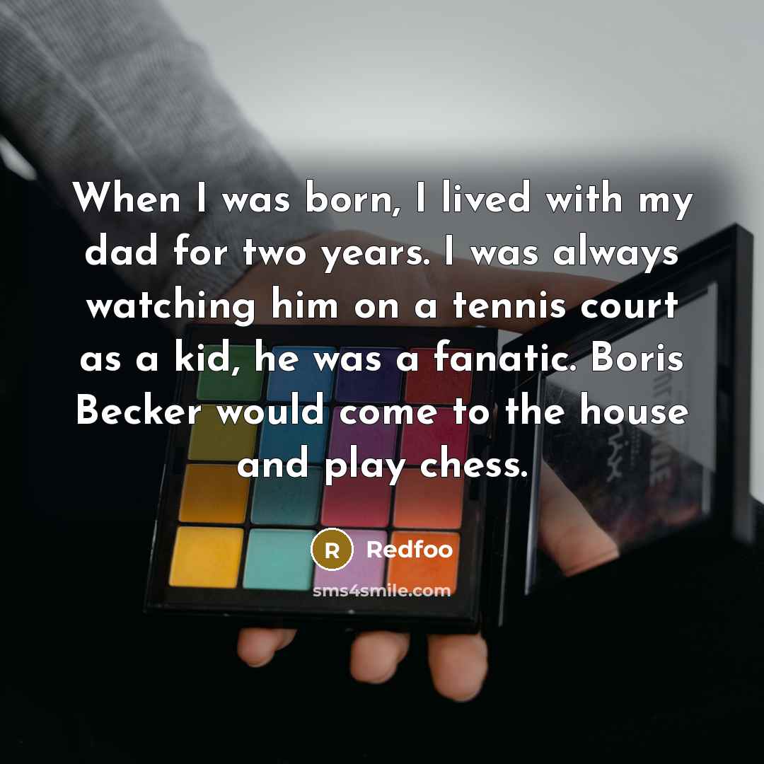 “When I was born, I lived with my dad for two years. I was always watching him on a tennis court as a kid, he was a fanatic. Boris Becker would come to the house and play chess.” quote by Redfoo