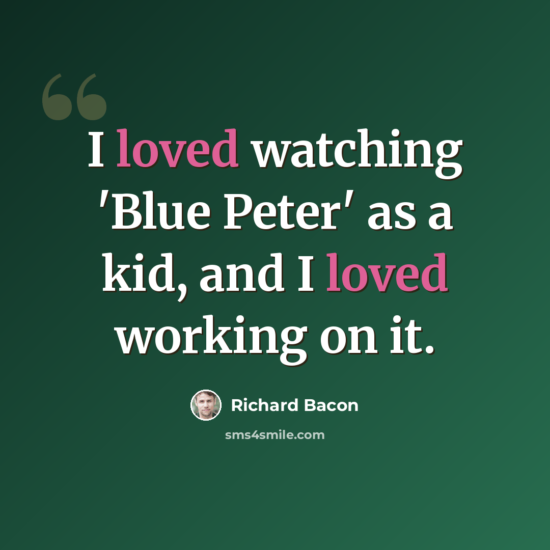“I loved watching 'Blue Peter' as a kid, and I loved working on it.” quote by Richard Bacon