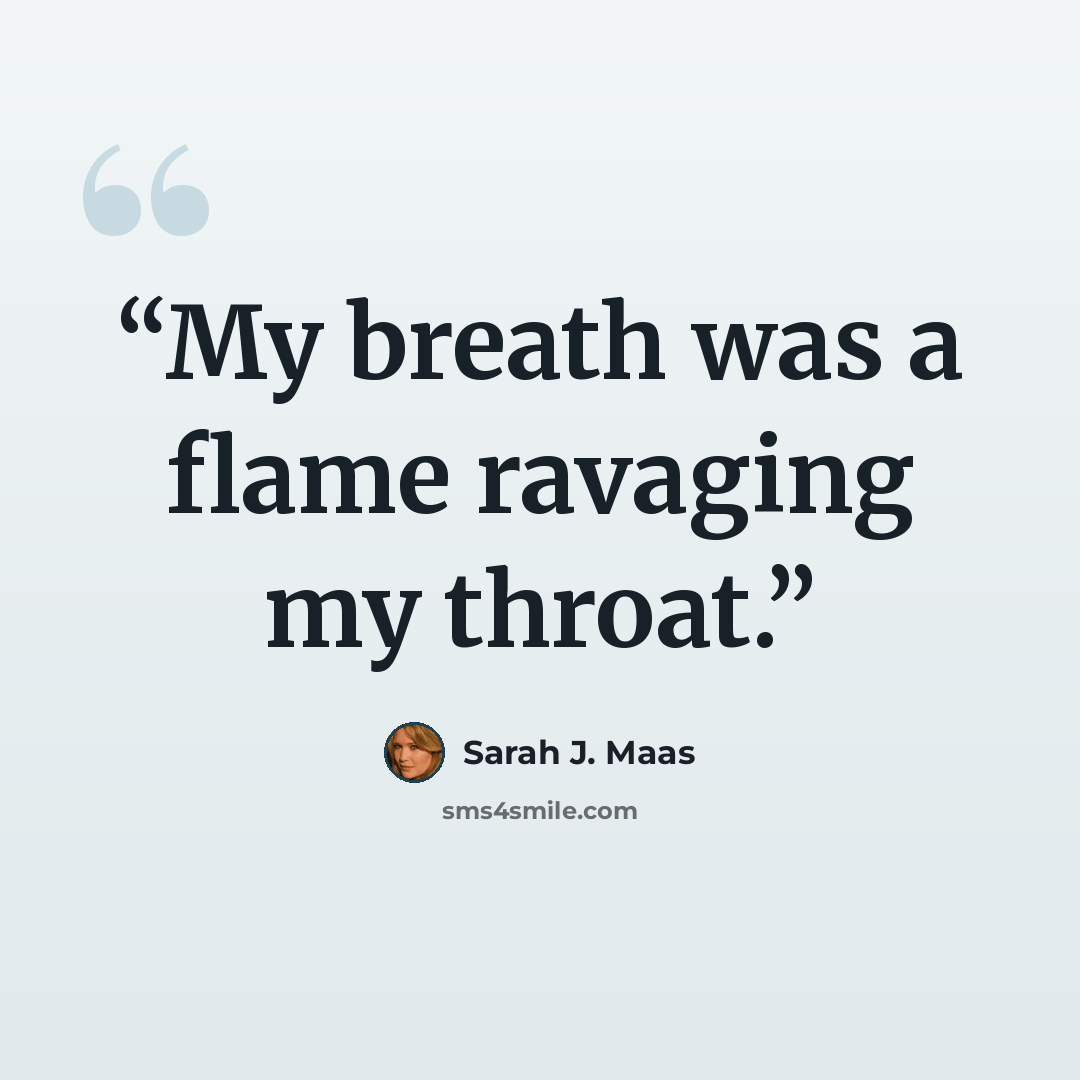 “My breath was a flame ravaging my throat.” quote by Sarah J. Maas