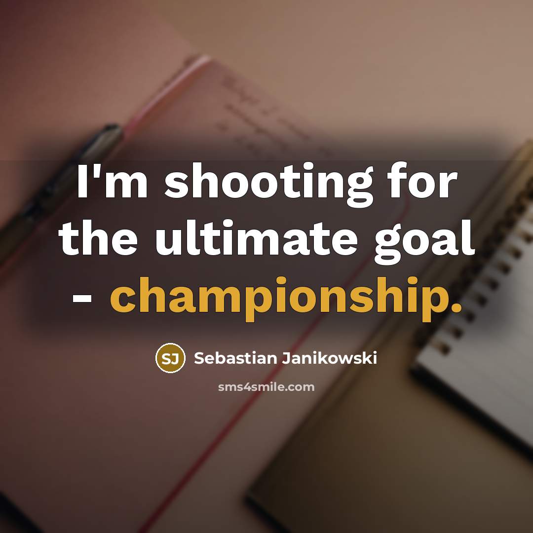“I'm shooting for the ultimate goal - championship.” quote by Sebastian Janikowski