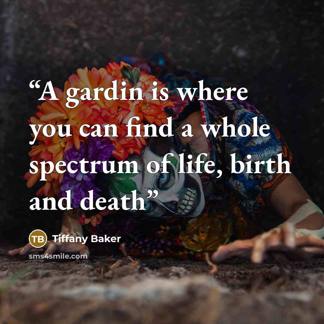 “A gardin is where you can find a whole spectrum of life, birth and death” quote by Tiffany Baker