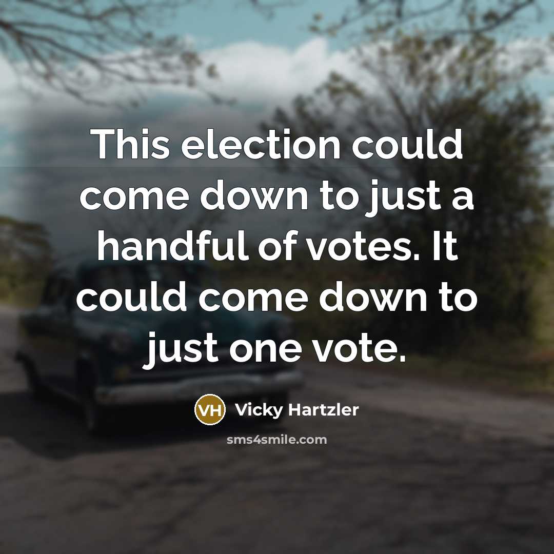 “This election could come down to just a handful of votes. It could come down to just one vote.” quote by Vicky Hartzler