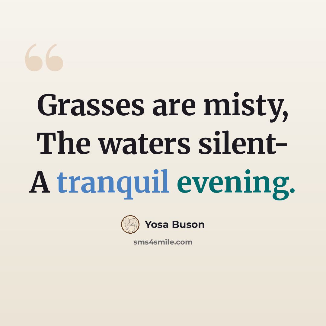 “Grasses are misty, The waters silent- A tranquil evening.” quote by Yosa Buson