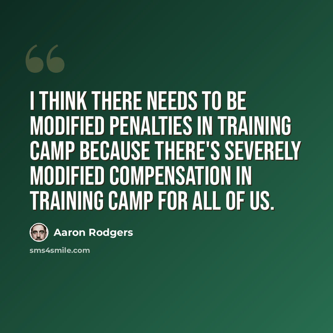 “I think there needs to be modified penalties in training camp because there's severely modified compensation in training camp for all of us.” quote by Aaron Rodgers
