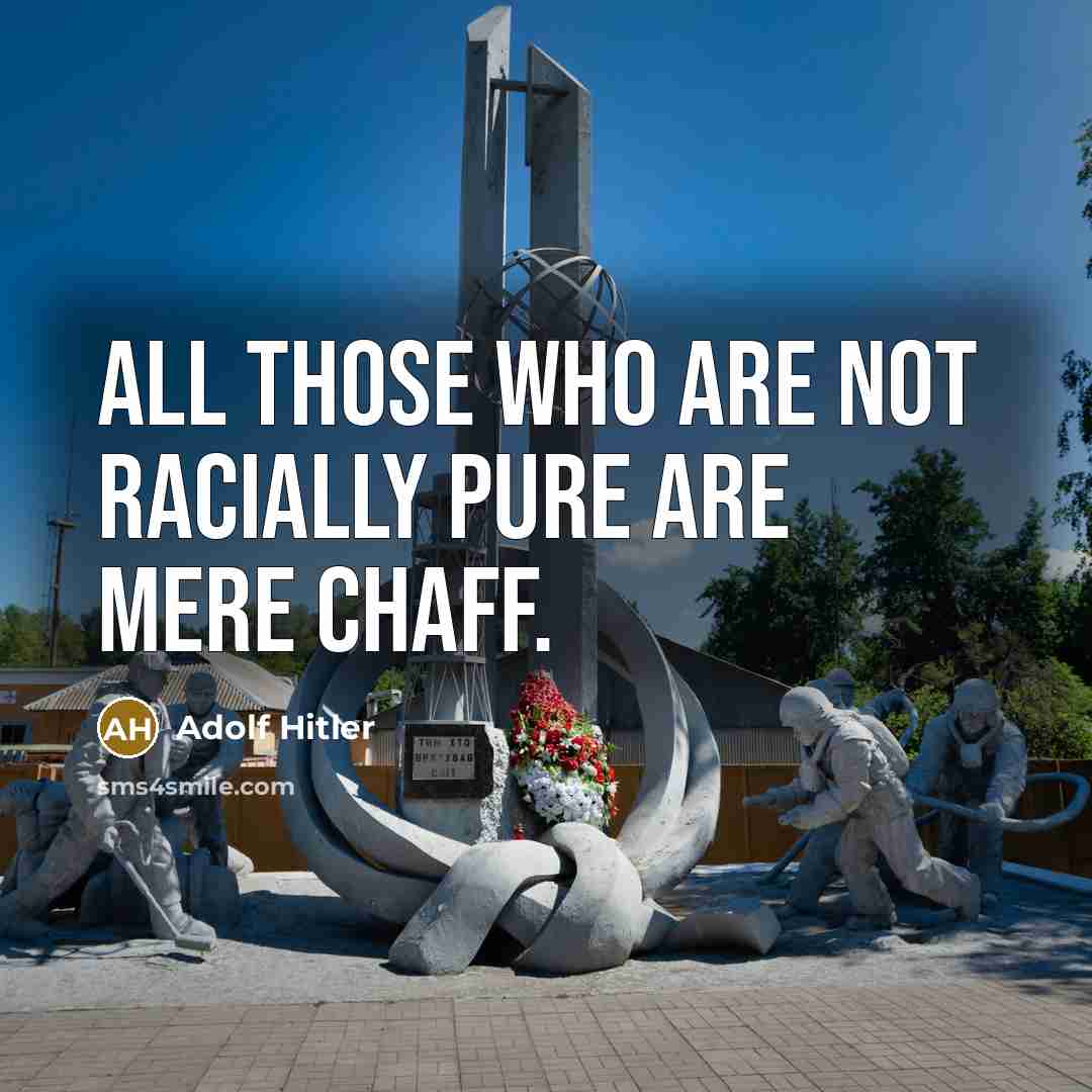 “All those who are not racially pure are mere chaff.” quote by Adolf Hitler