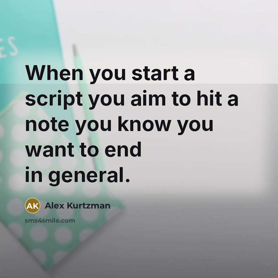 “When you start a script you aim to hit a note you know you want to end in general.” quote by Alex Kurtzman