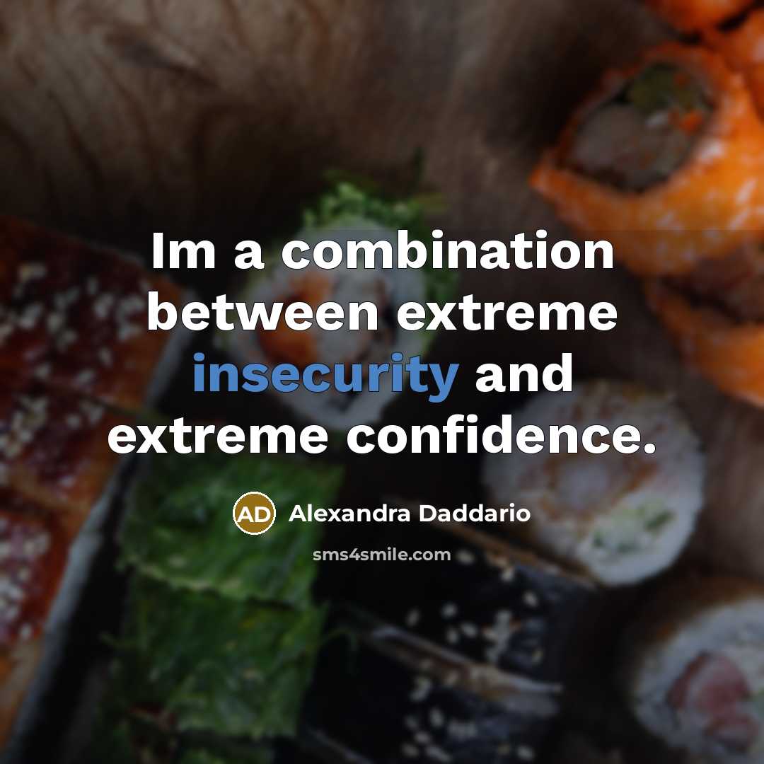 “Im a combination between extreme insecurity and extreme confidence.” quote by Alexandra Daddario