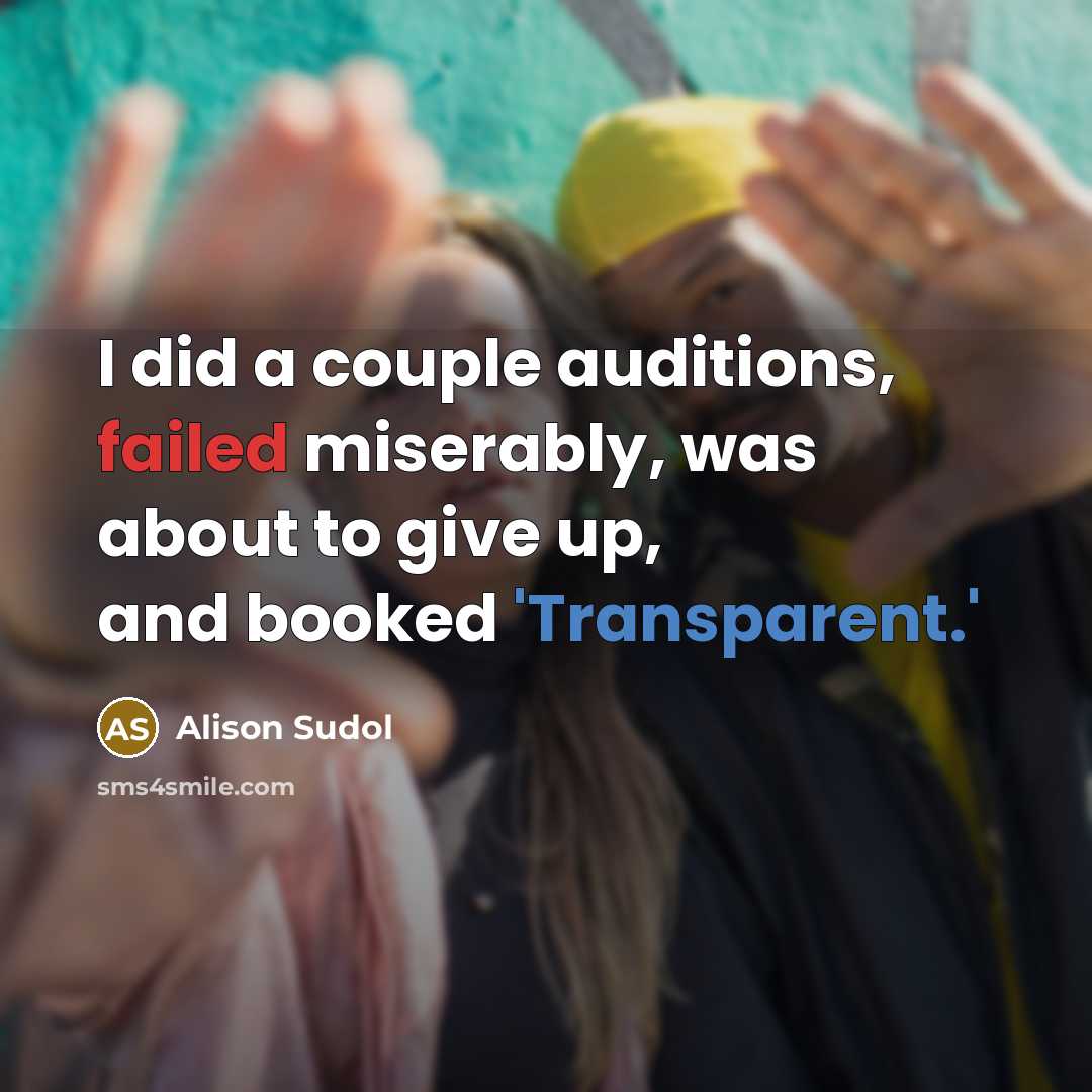 “I did a couple auditions, failed miserably, was about to give up, and booked 'Transparent.'” quote by Alison Sudol