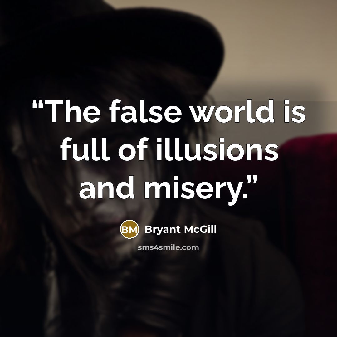 “The false world is full of illusions and misery.” quote by Bryant McGill