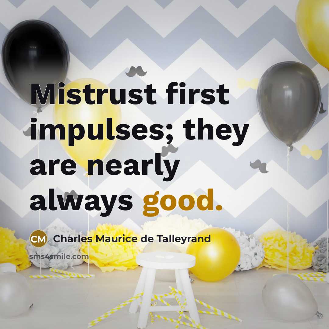“Mistrust first impulses; they are nearly always good.” quote by Charles Maurice de Talleyrand