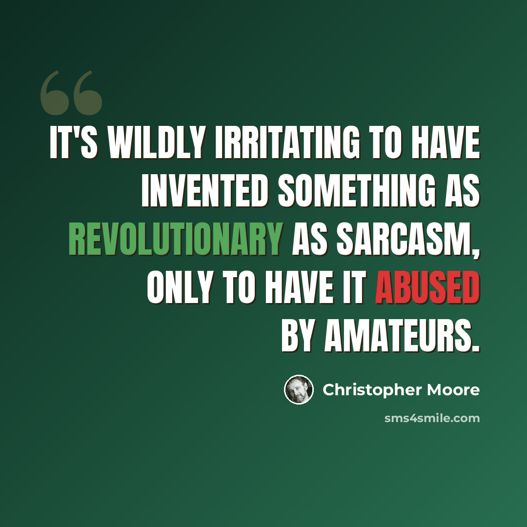 “It's wildly irritating to have invented something as revolutionary as sarcasm, only to have it abused by amateurs.” quote by Christopher Moore