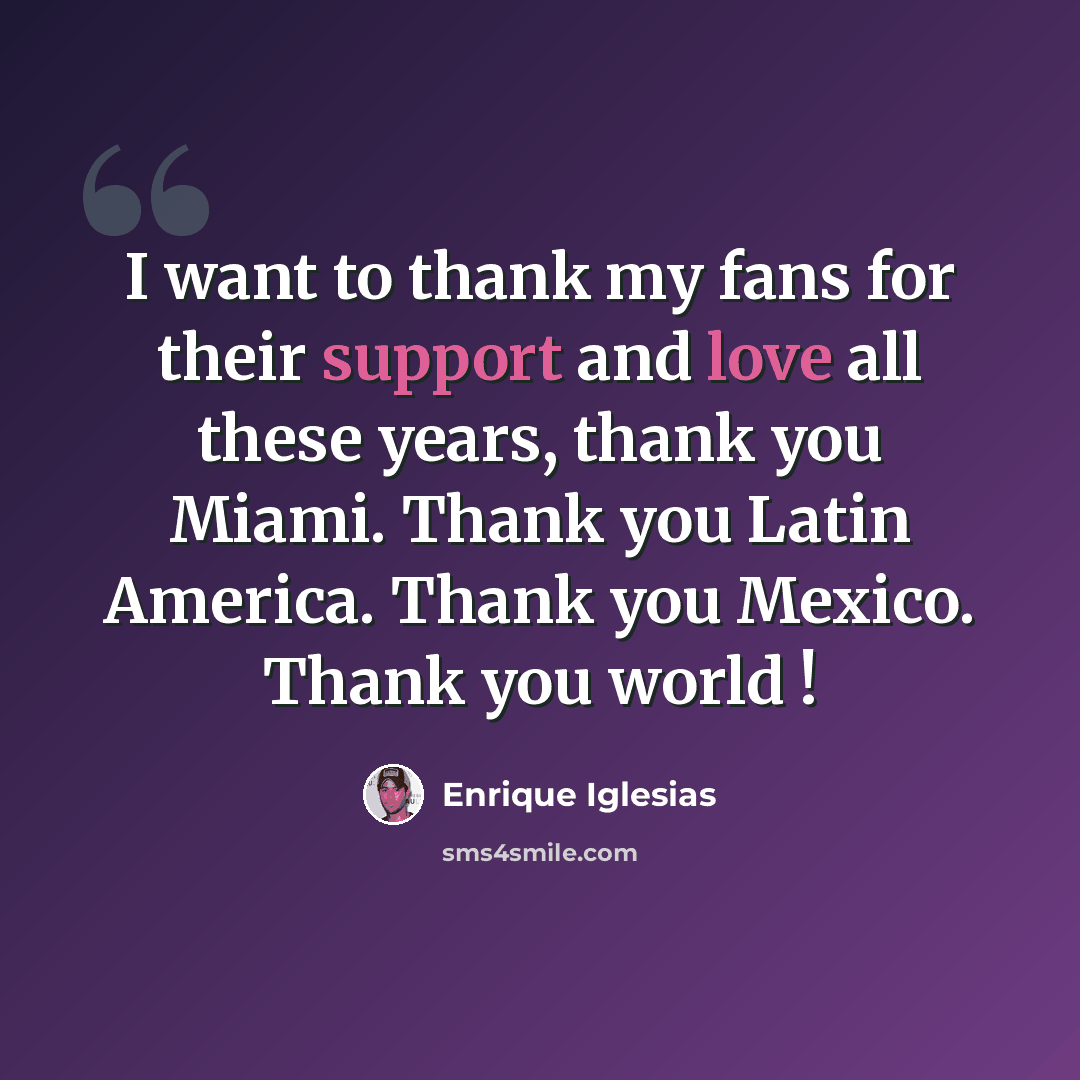 “I want to thank my fans for their support and love all these years, thank you Miami. Thank you Latin America. Thank you Mexico. Thank you world !” quote by Enrique Iglesias
