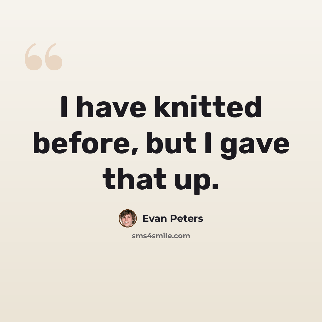 “I have knitted before, but I gave that up.” quote by Evan Peters
