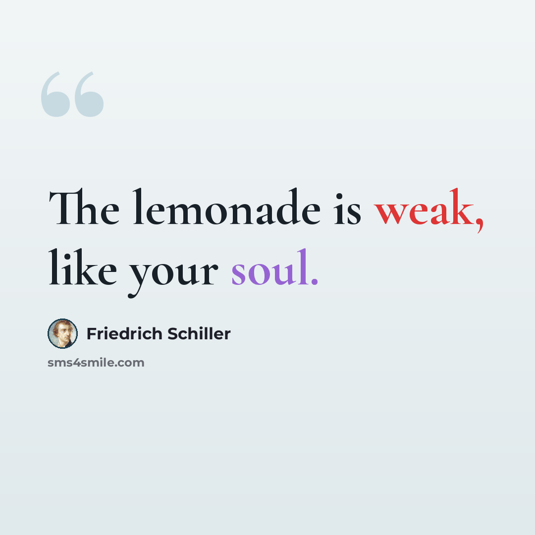 “The lemonade is weak, like your soul.” quote by Friedrich Schiller