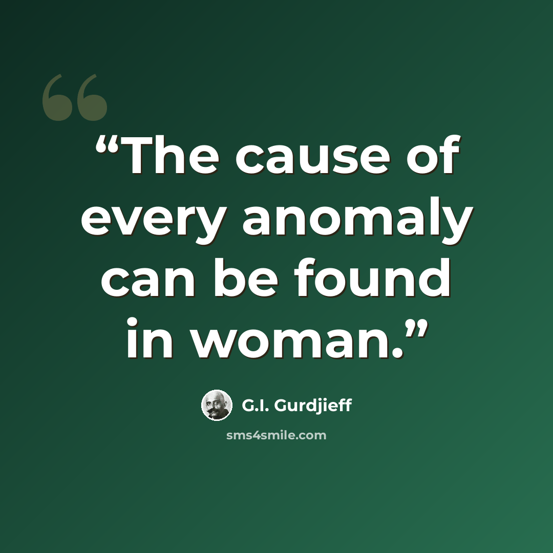 “The cause of every anomaly can be found in woman.” quote by G.I. Gurdjieff