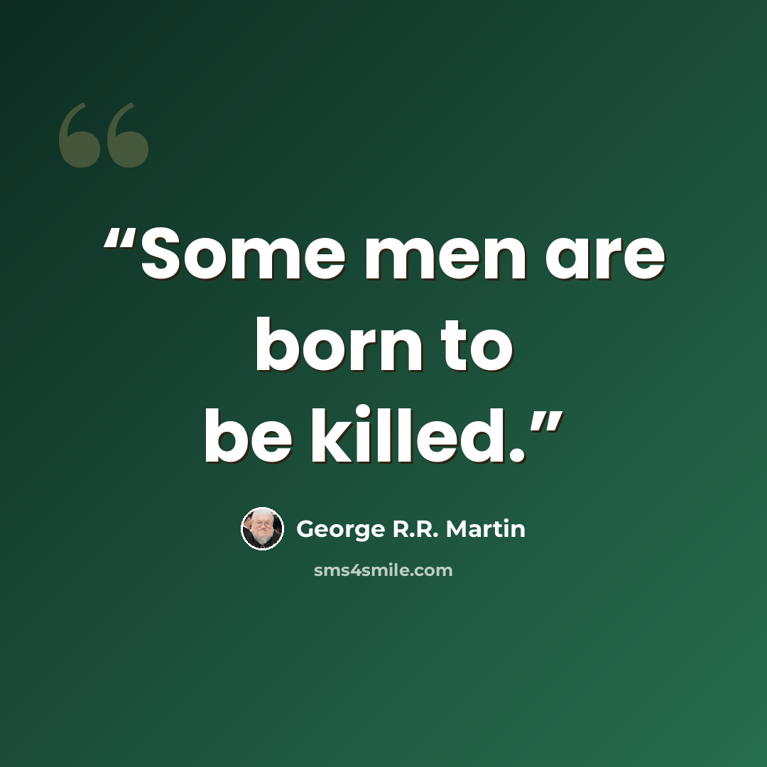 “Some men are born to be killed.” quote by George R.R. Martin