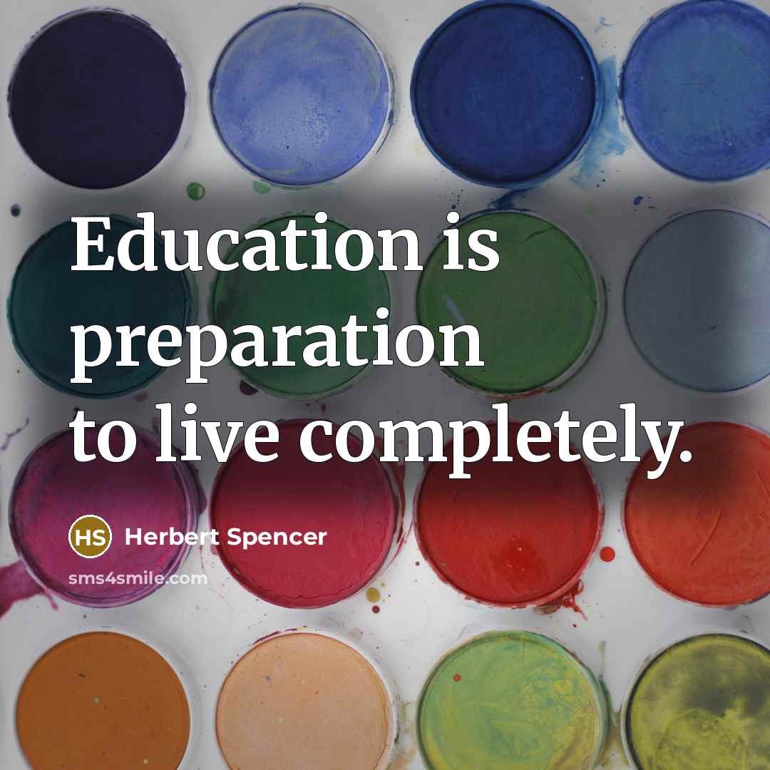 “Education is preparation to live completely.” quote by Herbert Spencer
