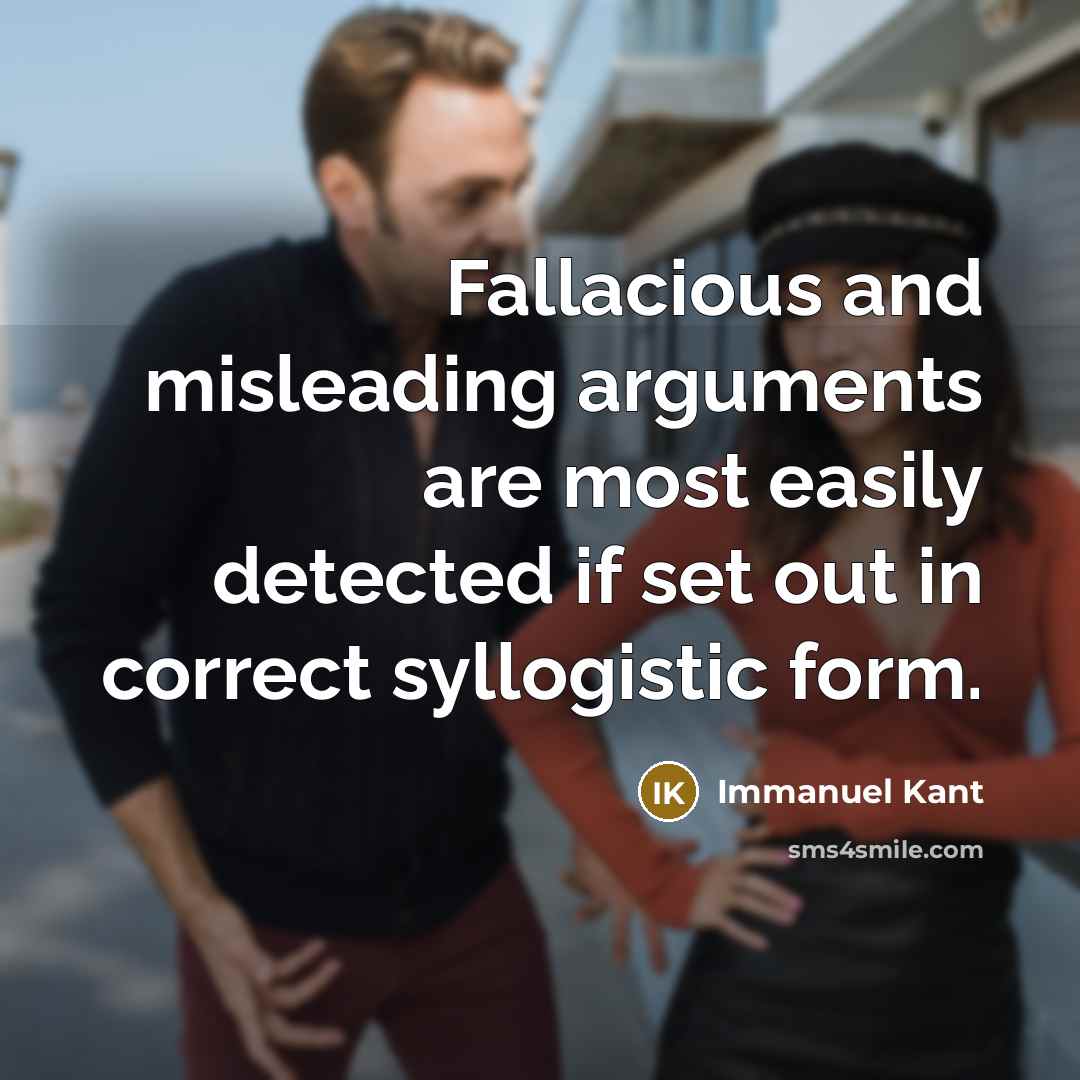 “Fallacious and misleading arguments are most easily detected if set out in correct syllogistic form.” quote by Immanuel Kant