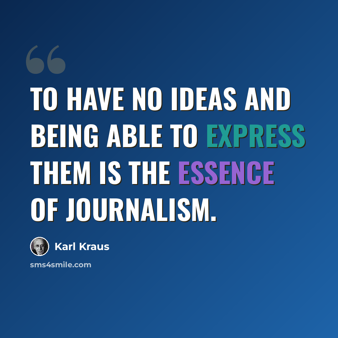 “To have no ideas and being able to express them is the essence of journalism.” quote by Karl Kraus