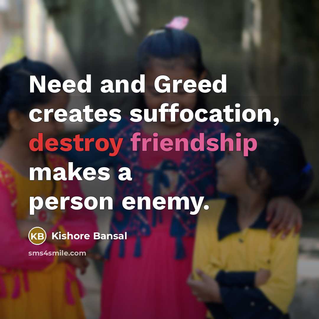 “Need and Greed creates suffocation, destroy friendship makes a person enemy.” quote by Kishore Bansal