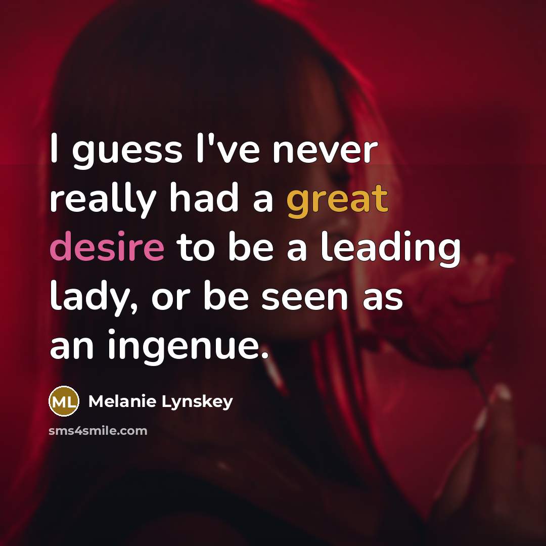 “I guess I've never really had a great desire to be a leading lady, or be seen as an ingenue.” quote by Melanie Lynskey