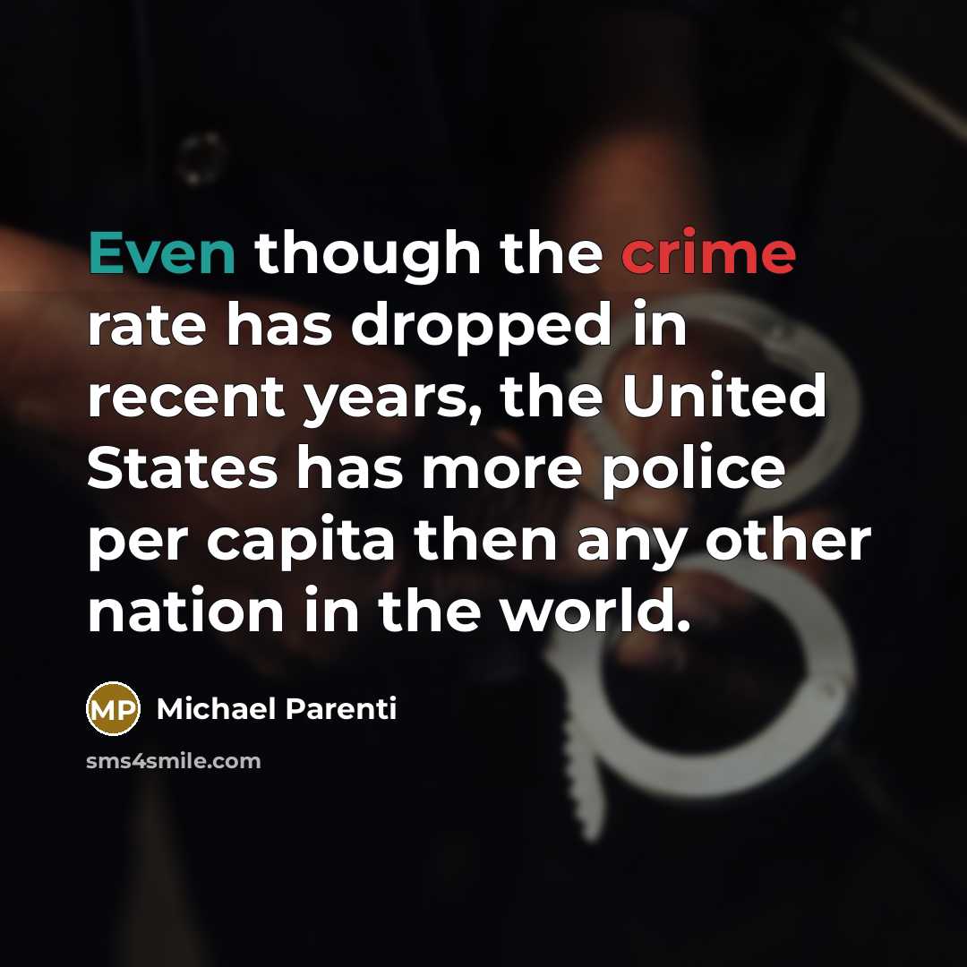 “Even though the crime rate has dropped in recent years, the United States has more police per capita then any other nation in the world.” quote by Michael Parenti