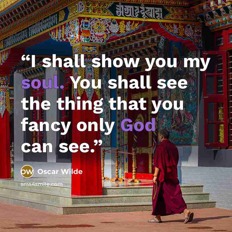 “I shall show you my soul. You shall see the thing that you fancy only God can see.” quote by Oscar Wilde